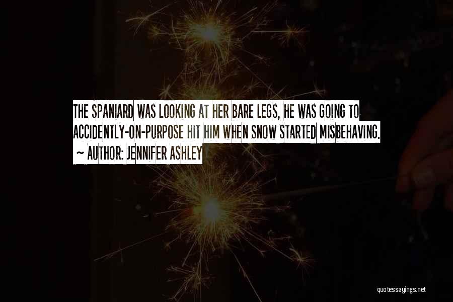 Jennifer Ashley Quotes: The Spaniard Was Looking At Her Bare Legs, He Was Going To Accidently-on-purpose Hit Him When Snow Started Misbehaving.