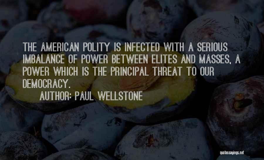 Paul Wellstone Quotes: The American Polity Is Infected With A Serious Imbalance Of Power Between Elites And Masses, A Power Which Is The