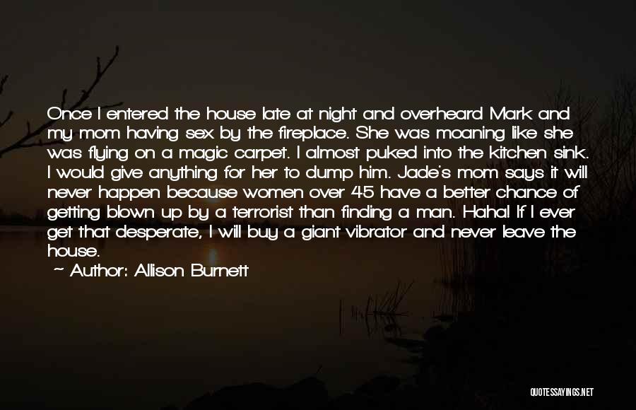 Allison Burnett Quotes: Once I Entered The House Late At Night And Overheard Mark And My Mom Having Sex By The Fireplace. She
