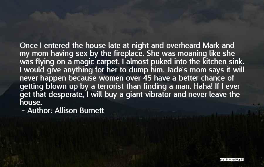 Allison Burnett Quotes: Once I Entered The House Late At Night And Overheard Mark And My Mom Having Sex By The Fireplace. She