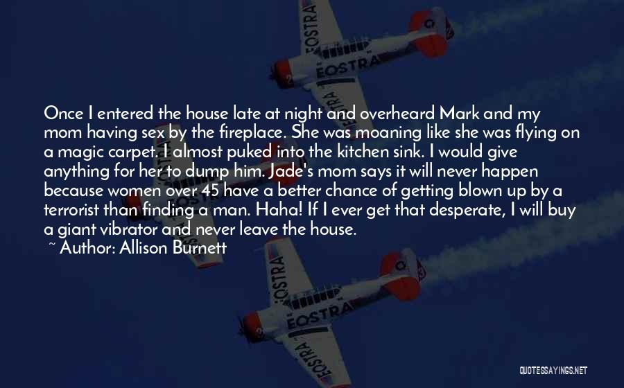 Allison Burnett Quotes: Once I Entered The House Late At Night And Overheard Mark And My Mom Having Sex By The Fireplace. She