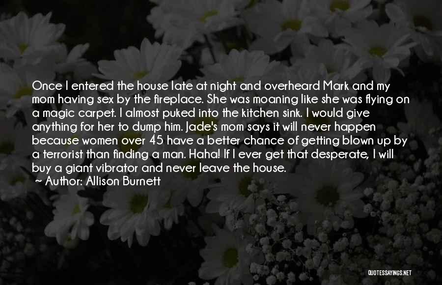 Allison Burnett Quotes: Once I Entered The House Late At Night And Overheard Mark And My Mom Having Sex By The Fireplace. She