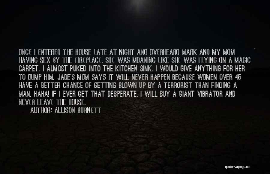 Allison Burnett Quotes: Once I Entered The House Late At Night And Overheard Mark And My Mom Having Sex By The Fireplace. She