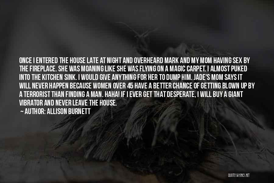 Allison Burnett Quotes: Once I Entered The House Late At Night And Overheard Mark And My Mom Having Sex By The Fireplace. She