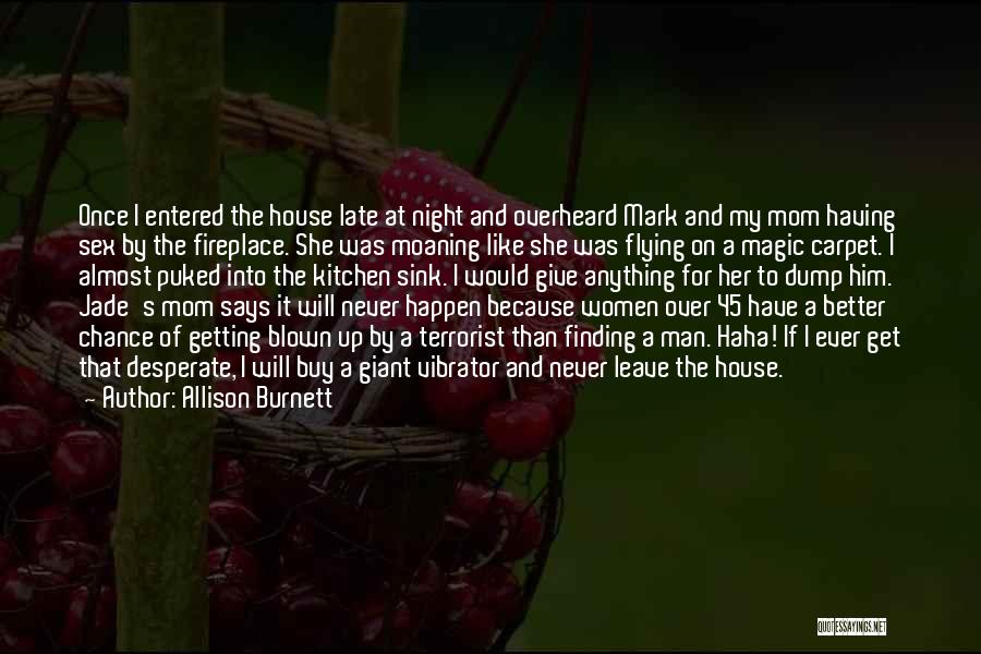 Allison Burnett Quotes: Once I Entered The House Late At Night And Overheard Mark And My Mom Having Sex By The Fireplace. She