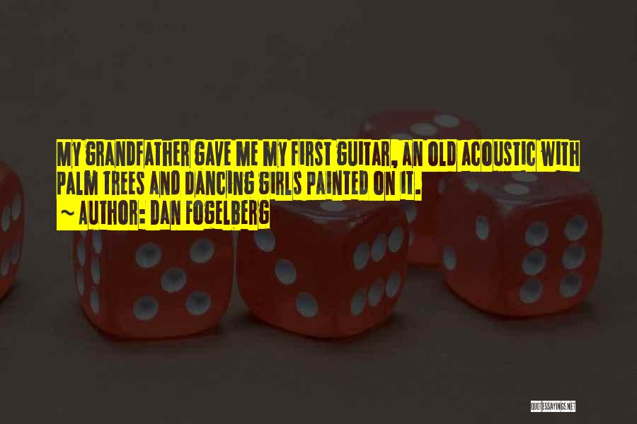 Dan Fogelberg Quotes: My Grandfather Gave Me My First Guitar, An Old Acoustic With Palm Trees And Dancing Girls Painted On It.