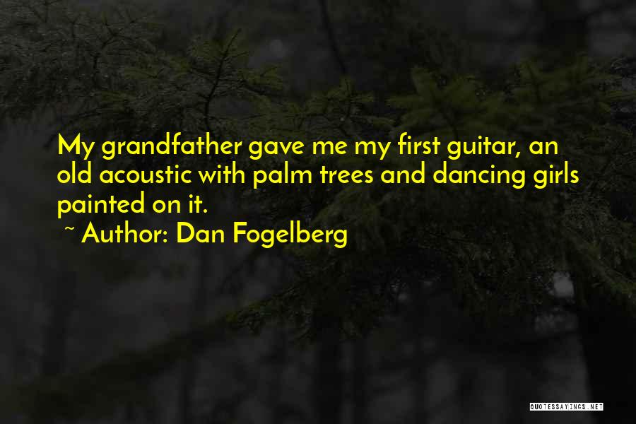 Dan Fogelberg Quotes: My Grandfather Gave Me My First Guitar, An Old Acoustic With Palm Trees And Dancing Girls Painted On It.