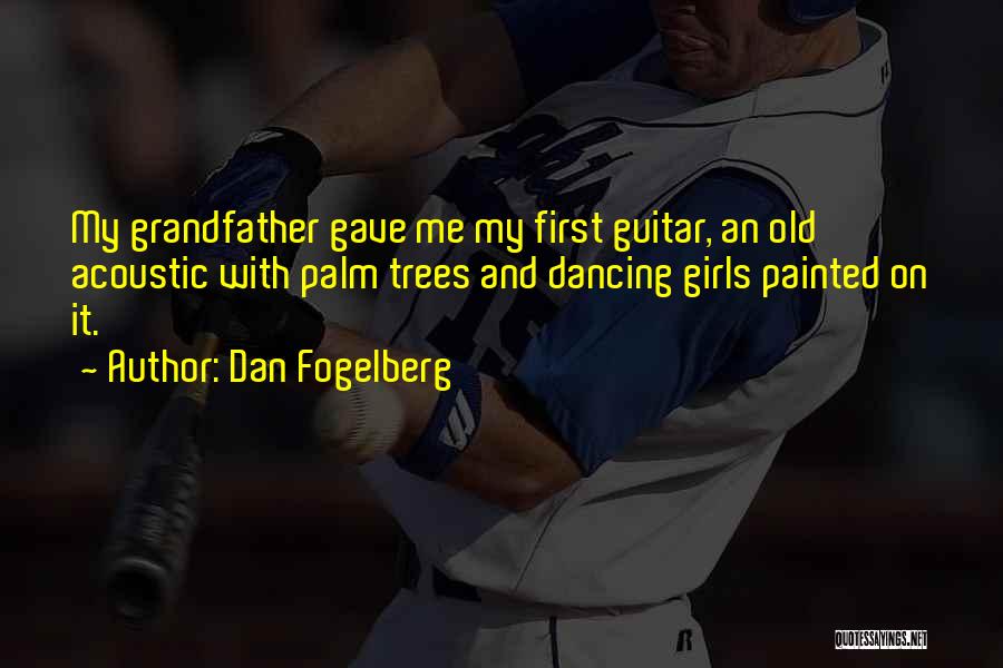 Dan Fogelberg Quotes: My Grandfather Gave Me My First Guitar, An Old Acoustic With Palm Trees And Dancing Girls Painted On It.