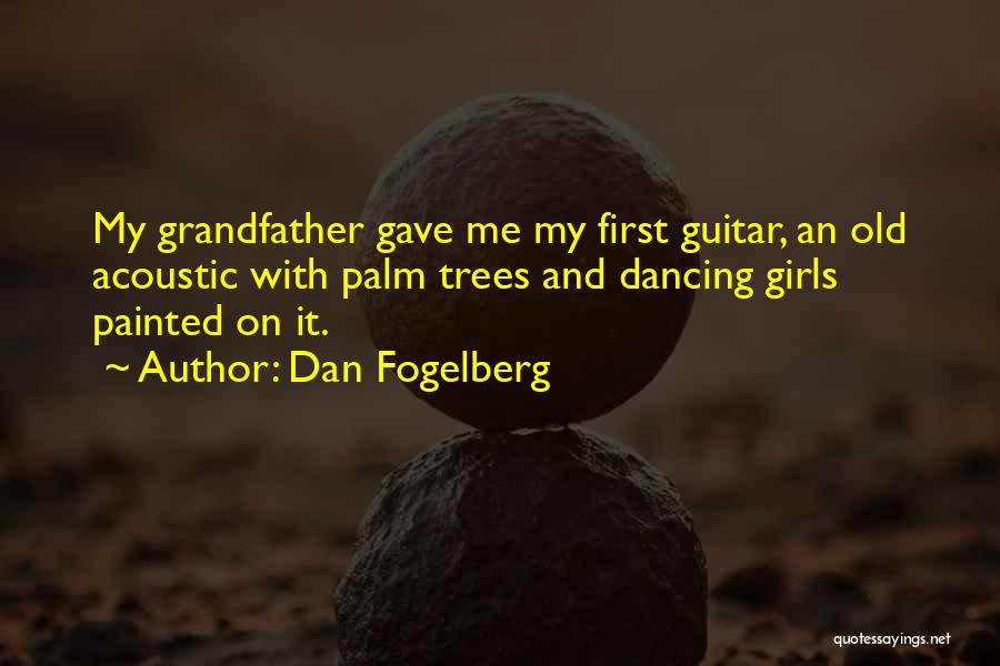 Dan Fogelberg Quotes: My Grandfather Gave Me My First Guitar, An Old Acoustic With Palm Trees And Dancing Girls Painted On It.