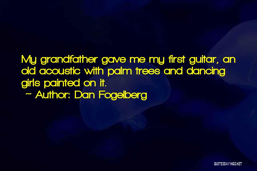 Dan Fogelberg Quotes: My Grandfather Gave Me My First Guitar, An Old Acoustic With Palm Trees And Dancing Girls Painted On It.