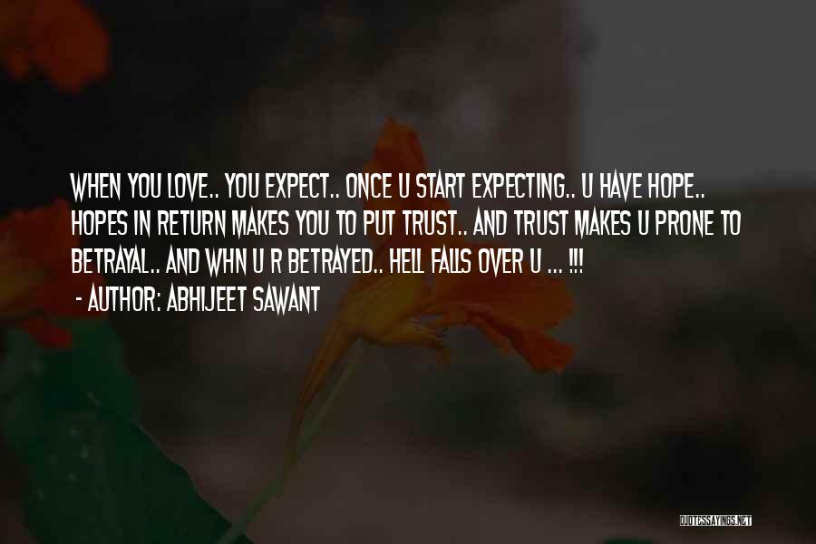 Abhijeet Sawant Quotes: When You Love.. You Expect.. Once U Start Expecting.. U Have Hope.. Hopes In Return Makes You To Put Trust..