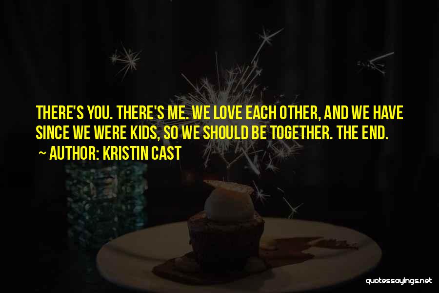 Kristin Cast Quotes: There's You. There's Me. We Love Each Other, And We Have Since We Were Kids, So We Should Be Together.