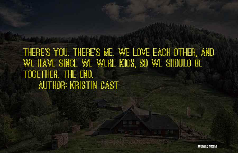 Kristin Cast Quotes: There's You. There's Me. We Love Each Other, And We Have Since We Were Kids, So We Should Be Together.