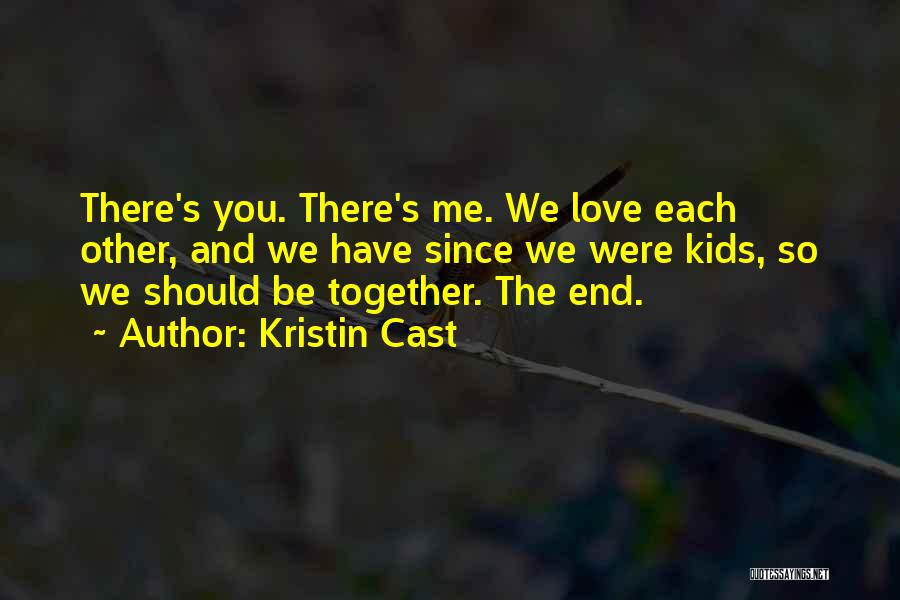 Kristin Cast Quotes: There's You. There's Me. We Love Each Other, And We Have Since We Were Kids, So We Should Be Together.