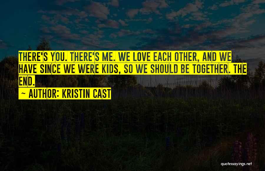 Kristin Cast Quotes: There's You. There's Me. We Love Each Other, And We Have Since We Were Kids, So We Should Be Together.