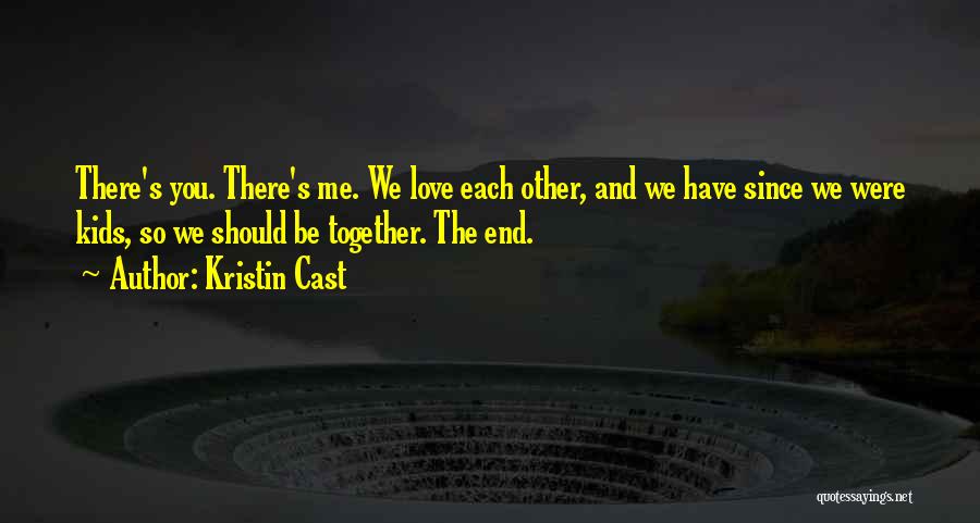 Kristin Cast Quotes: There's You. There's Me. We Love Each Other, And We Have Since We Were Kids, So We Should Be Together.
