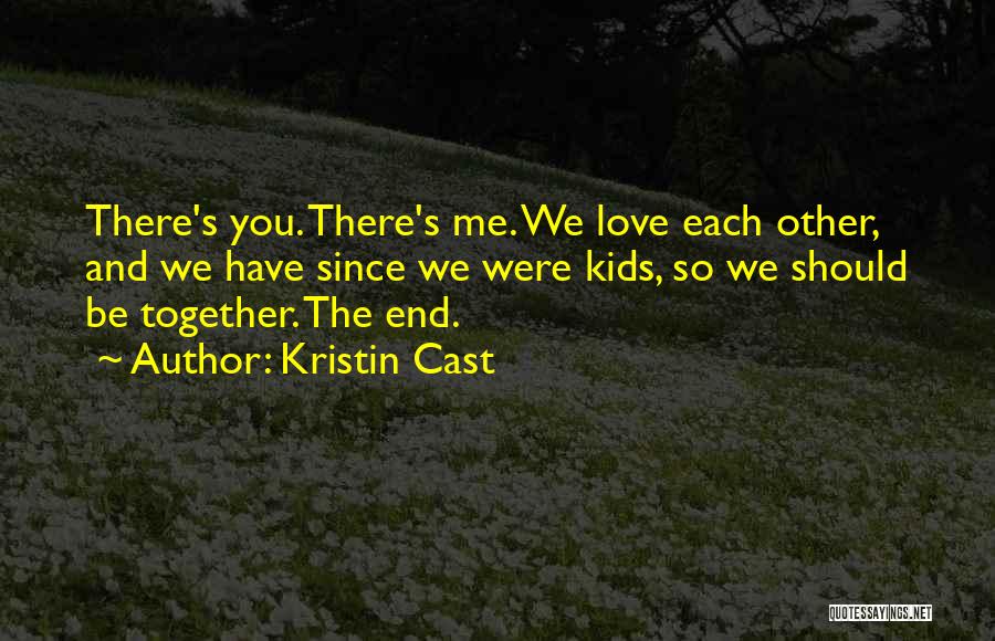 Kristin Cast Quotes: There's You. There's Me. We Love Each Other, And We Have Since We Were Kids, So We Should Be Together.