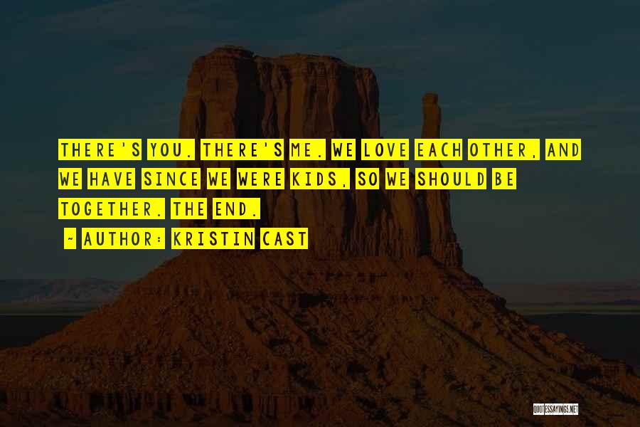 Kristin Cast Quotes: There's You. There's Me. We Love Each Other, And We Have Since We Were Kids, So We Should Be Together.