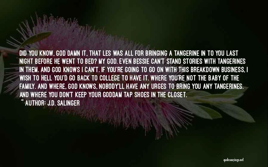 J.D. Salinger Quotes: Did You Know, God Damn It, That Les Was All For Bringing A Tangerine In To You Last Night Before