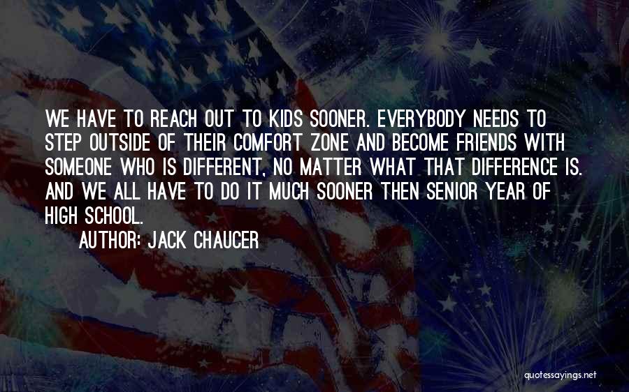 Jack Chaucer Quotes: We Have To Reach Out To Kids Sooner. Everybody Needs To Step Outside Of Their Comfort Zone And Become Friends