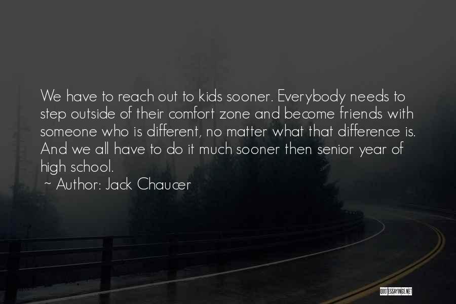 Jack Chaucer Quotes: We Have To Reach Out To Kids Sooner. Everybody Needs To Step Outside Of Their Comfort Zone And Become Friends