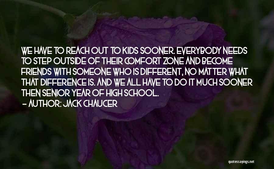 Jack Chaucer Quotes: We Have To Reach Out To Kids Sooner. Everybody Needs To Step Outside Of Their Comfort Zone And Become Friends