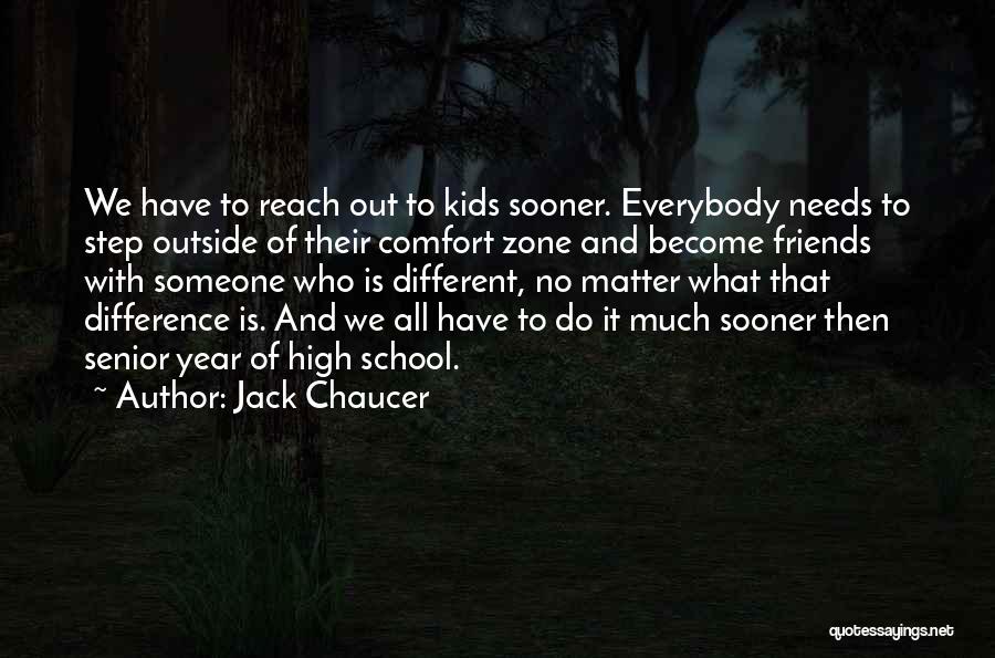 Jack Chaucer Quotes: We Have To Reach Out To Kids Sooner. Everybody Needs To Step Outside Of Their Comfort Zone And Become Friends