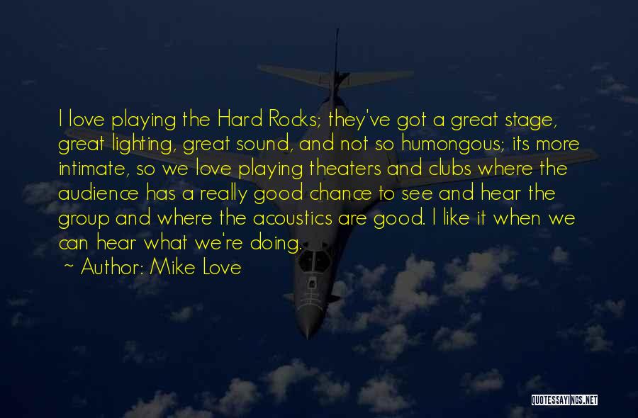 Mike Love Quotes: I Love Playing The Hard Rocks; They've Got A Great Stage, Great Lighting, Great Sound, And Not So Humongous; Its