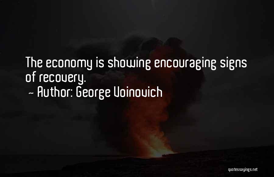 George Voinovich Quotes: The Economy Is Showing Encouraging Signs Of Recovery.