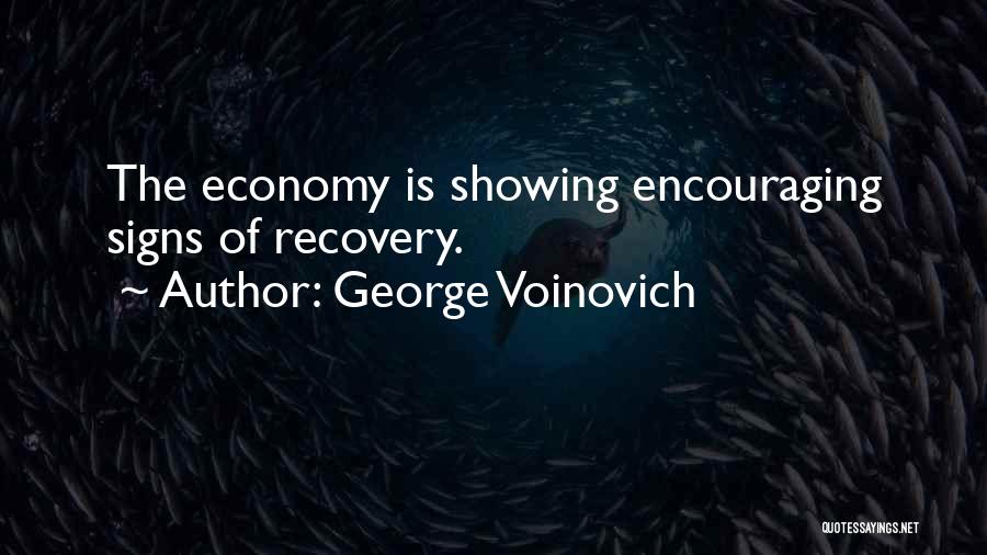 George Voinovich Quotes: The Economy Is Showing Encouraging Signs Of Recovery.