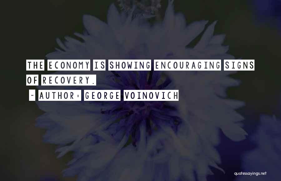 George Voinovich Quotes: The Economy Is Showing Encouraging Signs Of Recovery.