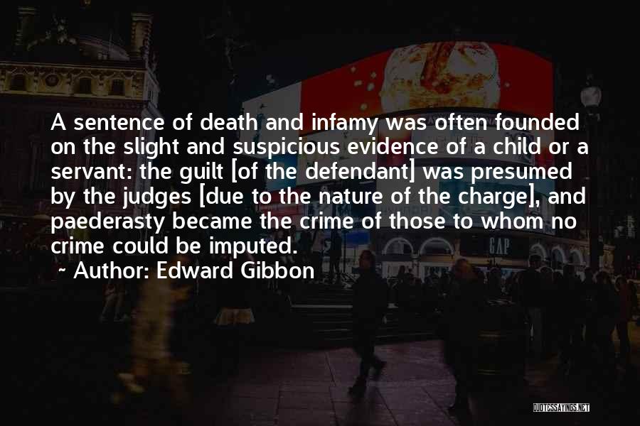 Edward Gibbon Quotes: A Sentence Of Death And Infamy Was Often Founded On The Slight And Suspicious Evidence Of A Child Or A