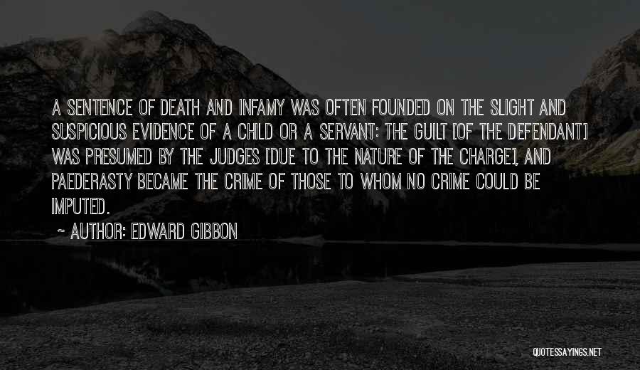 Edward Gibbon Quotes: A Sentence Of Death And Infamy Was Often Founded On The Slight And Suspicious Evidence Of A Child Or A
