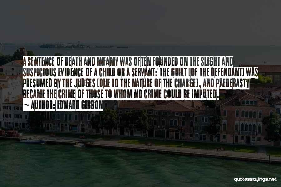 Edward Gibbon Quotes: A Sentence Of Death And Infamy Was Often Founded On The Slight And Suspicious Evidence Of A Child Or A