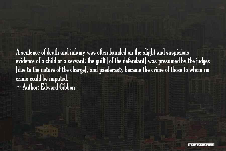 Edward Gibbon Quotes: A Sentence Of Death And Infamy Was Often Founded On The Slight And Suspicious Evidence Of A Child Or A