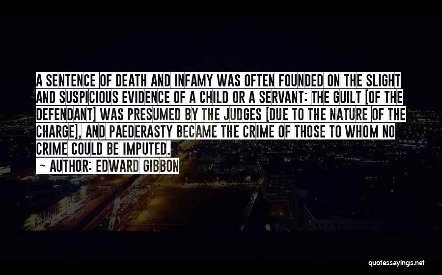 Edward Gibbon Quotes: A Sentence Of Death And Infamy Was Often Founded On The Slight And Suspicious Evidence Of A Child Or A