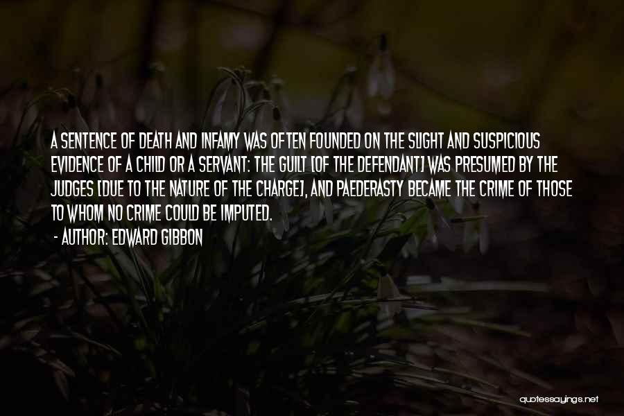 Edward Gibbon Quotes: A Sentence Of Death And Infamy Was Often Founded On The Slight And Suspicious Evidence Of A Child Or A