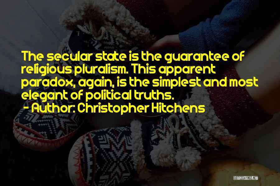 Christopher Hitchens Quotes: The Secular State Is The Guarantee Of Religious Pluralism. This Apparent Paradox, Again, Is The Simplest And Most Elegant Of