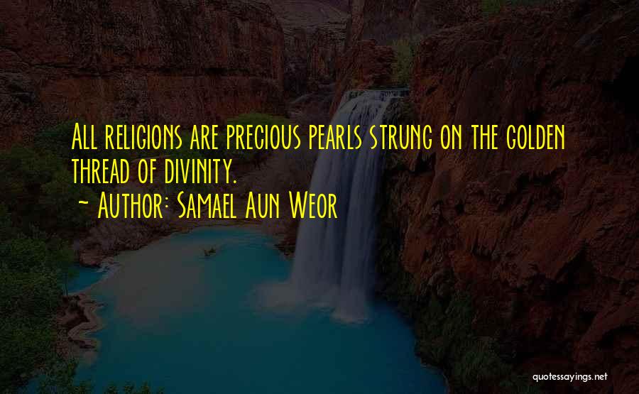 Samael Aun Weor Quotes: All Religions Are Precious Pearls Strung On The Golden Thread Of Divinity.