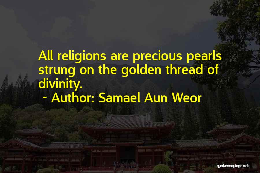 Samael Aun Weor Quotes: All Religions Are Precious Pearls Strung On The Golden Thread Of Divinity.