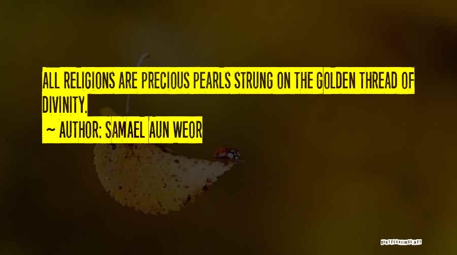 Samael Aun Weor Quotes: All Religions Are Precious Pearls Strung On The Golden Thread Of Divinity.