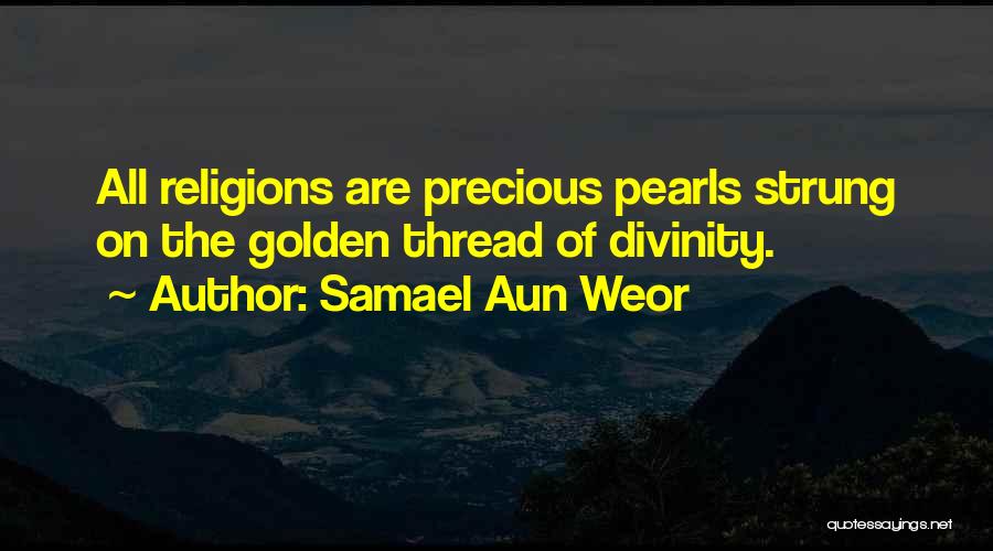 Samael Aun Weor Quotes: All Religions Are Precious Pearls Strung On The Golden Thread Of Divinity.