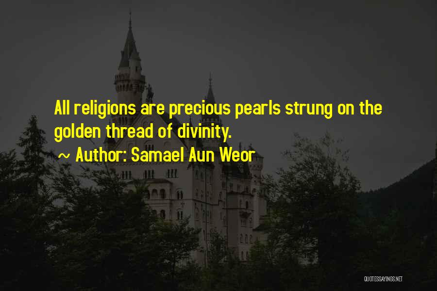 Samael Aun Weor Quotes: All Religions Are Precious Pearls Strung On The Golden Thread Of Divinity.