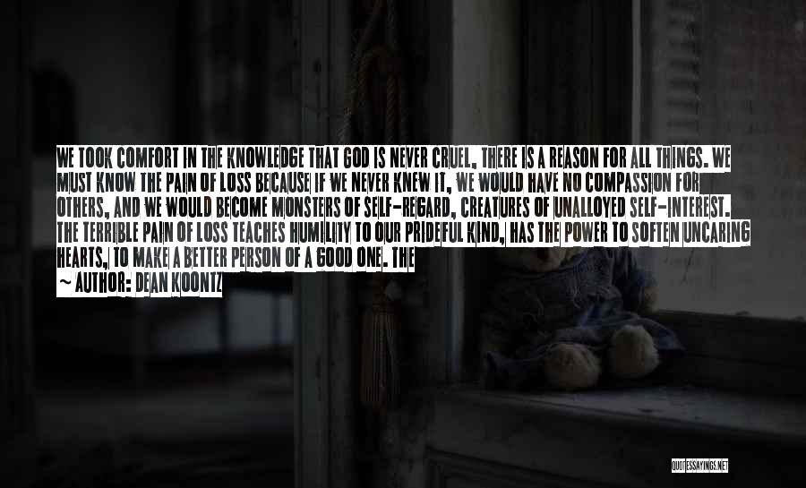 Dean Koontz Quotes: We Took Comfort In The Knowledge That God Is Never Cruel, There Is A Reason For All Things. We Must