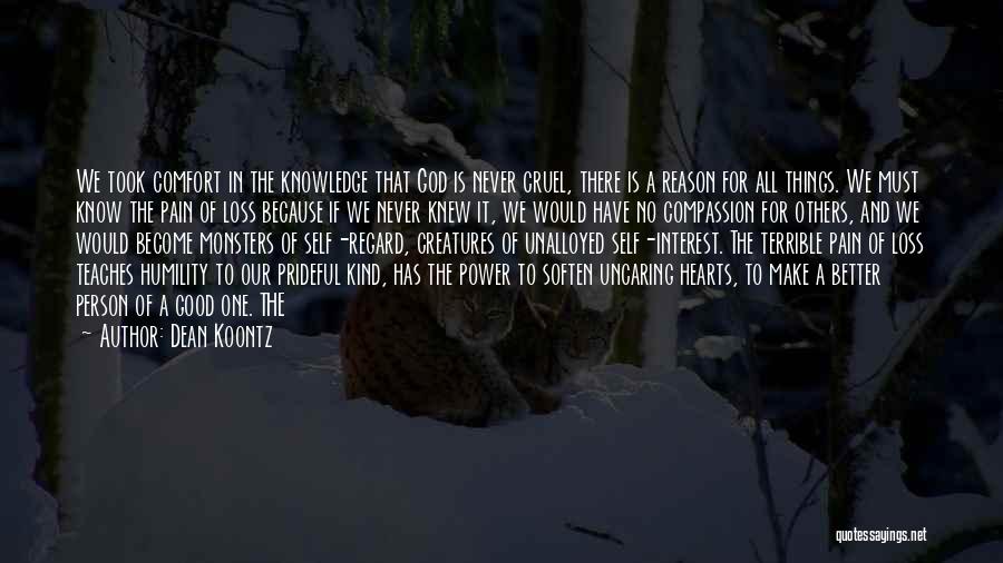 Dean Koontz Quotes: We Took Comfort In The Knowledge That God Is Never Cruel, There Is A Reason For All Things. We Must