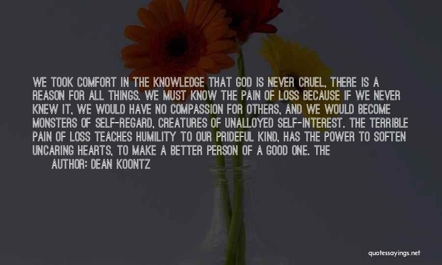 Dean Koontz Quotes: We Took Comfort In The Knowledge That God Is Never Cruel, There Is A Reason For All Things. We Must