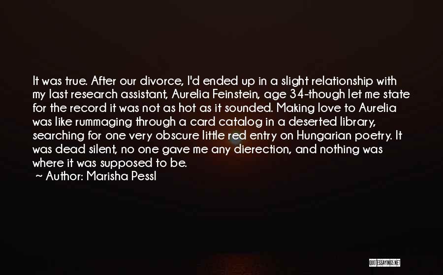 Marisha Pessl Quotes: It Was True. After Our Divorce, I'd Ended Up In A Slight Relationship With My Last Research Assistant, Aurelia Feinstein,