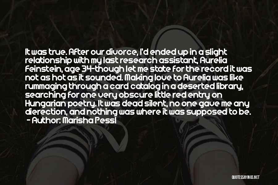 Marisha Pessl Quotes: It Was True. After Our Divorce, I'd Ended Up In A Slight Relationship With My Last Research Assistant, Aurelia Feinstein,