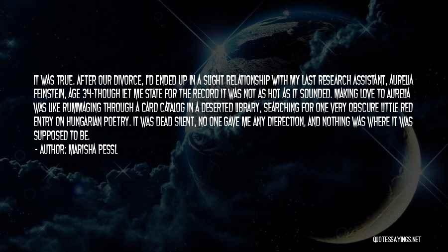 Marisha Pessl Quotes: It Was True. After Our Divorce, I'd Ended Up In A Slight Relationship With My Last Research Assistant, Aurelia Feinstein,