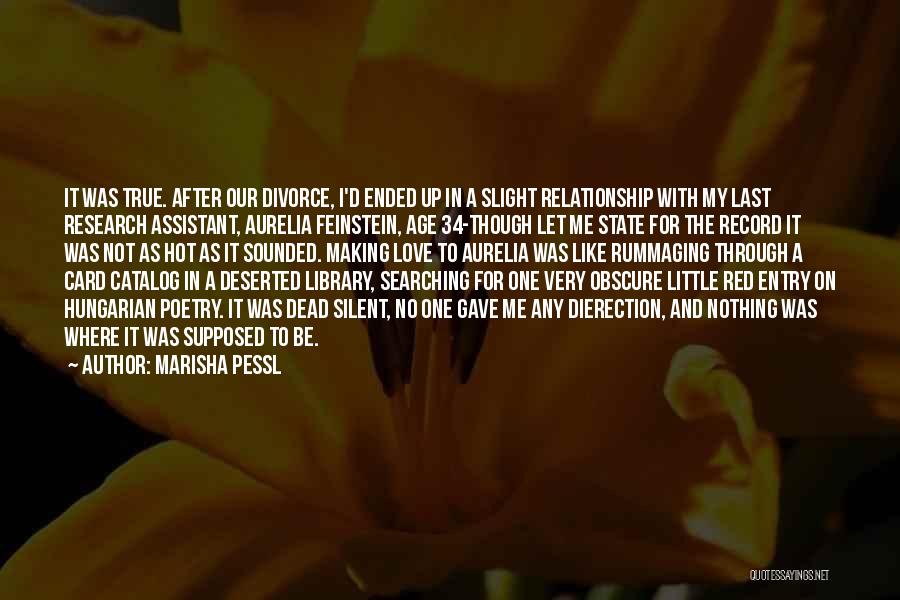 Marisha Pessl Quotes: It Was True. After Our Divorce, I'd Ended Up In A Slight Relationship With My Last Research Assistant, Aurelia Feinstein,